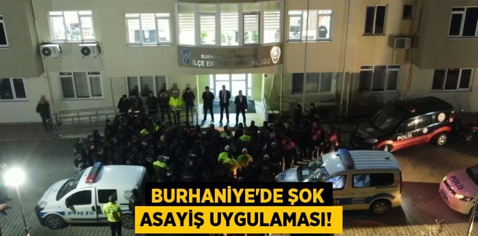 Burhaniye'de şok asayiş uygulaması!