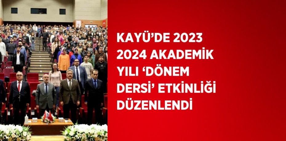 KAYÜ’DE 2023 2024 AKADEMİK YILI ‘DÖNEM DERSİ’ ETKİNLİĞİ DÜZENLENDİ