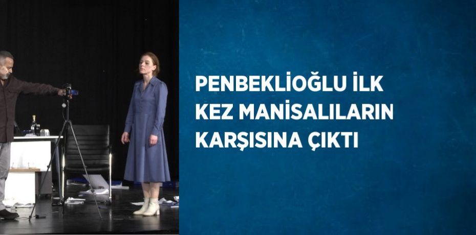 PENBEKLİOĞLU İLK KEZ MANİSALILARIN KARŞISINA ÇIKTI