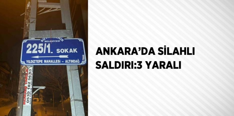ANKARA’DA SİLAHLI SALDIRI:3 YARALI
