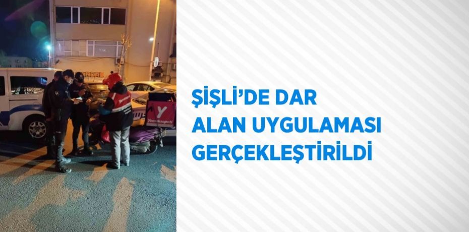 ŞİŞLİ’DE DAR ALAN UYGULAMASI GERÇEKLEŞTİRİLDİ