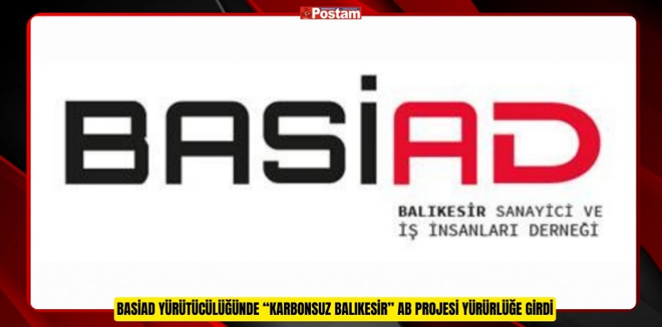 BASİAD YÜRÜTÜCÜLÜĞÜNDE “KARBONSUZ BALIKESİR” AB PROJESİ YÜRÜRLÜĞE GİRDİ