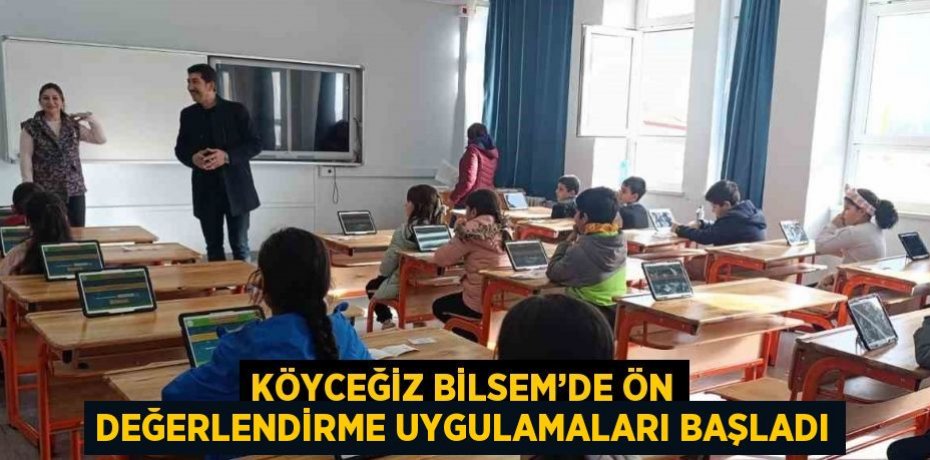 KÖYCEĞİZ BİLSEM’DE ÖN DEĞERLENDİRME UYGULAMALARI BAŞLADI