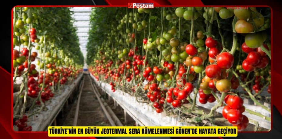 TÜRKİYE’NİN EN BÜYÜK JEOTERMAL SERA KÜMELENMESİ GÖNEN’DE HAYATA GEÇİYOR
