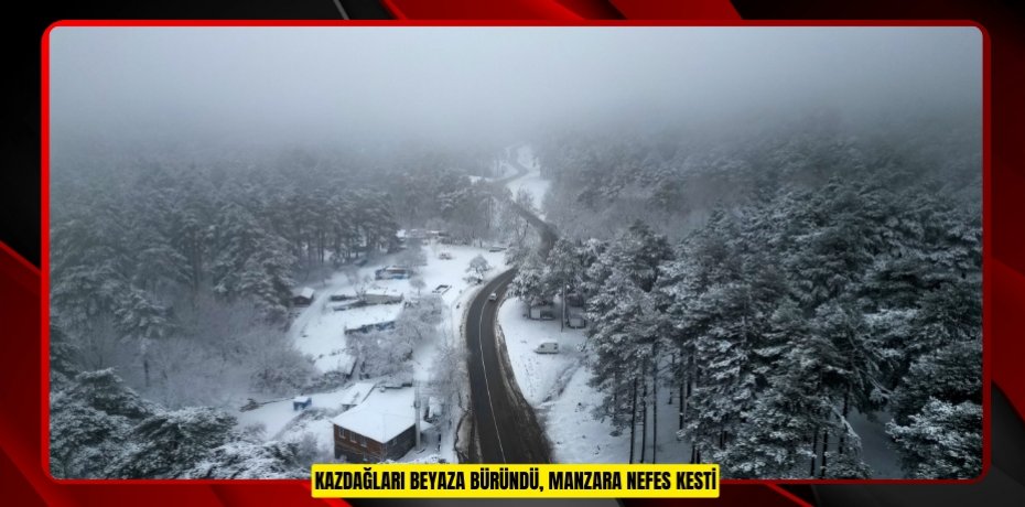 Kazdağları beyaza büründü, manzara nefes kesti
