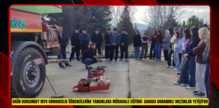 BAÜN DURSUNBEY MYO ORMANCILIK ÖĞRENCİLERİNE YANGINLARA MÜDAHALE EĞİTİMİ: SAHADA DONANIMLI MEZUNLAR YETİŞİYOR