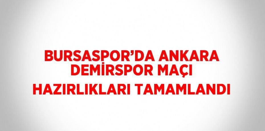 BURSASPOR’DA ANKARA DEMİRSPOR MAÇI HAZIRLIKLARI TAMAMLANDI