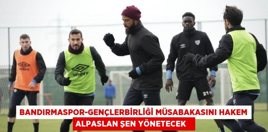 Bandırmaspor-Gençlerbirliği müsabakasını hakem Alpaslan Şen yönetecek  