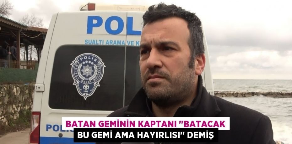 Batan geminin kaptanı "Batacak bu gemi ama hayırlısı" demiş