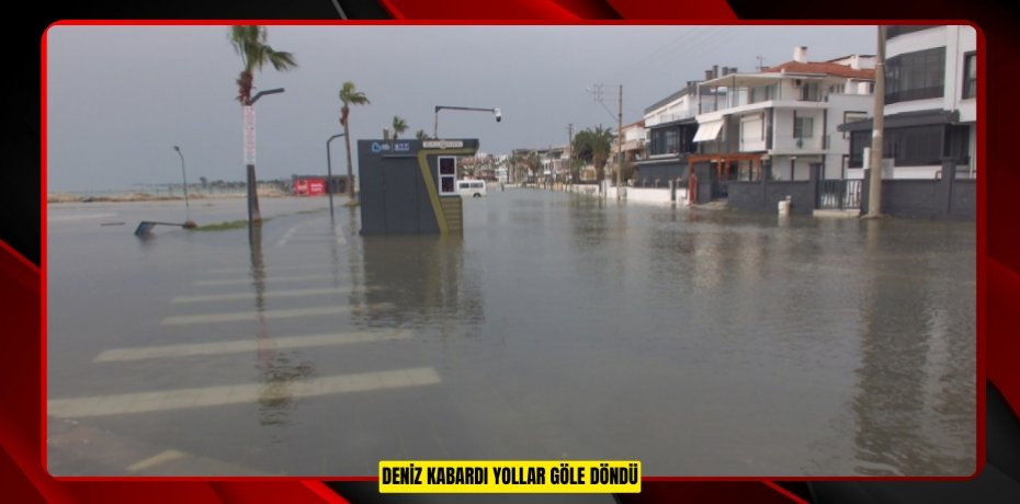 Deniz kabardı yollar göle döndü
