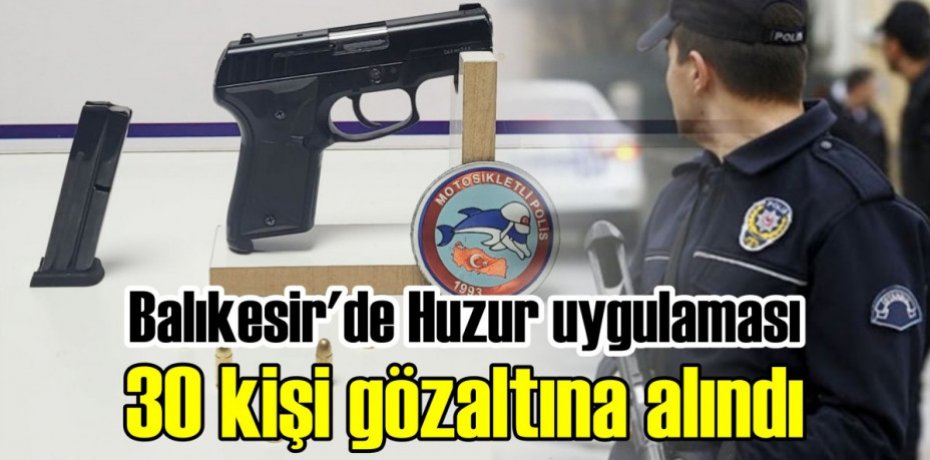 Balıkesir'de huzur uygulaması 30 kişi gözaltına alındı