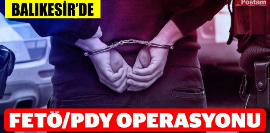 BALIKESİR'DE FETÖ/PDY OPERASYONU
