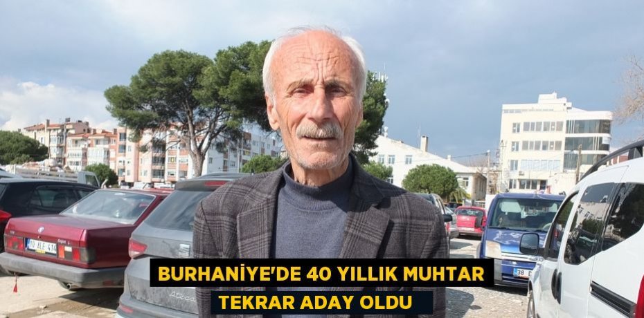 Burhaniye’de 40 yıllık muhtar tekrar aday oldu  