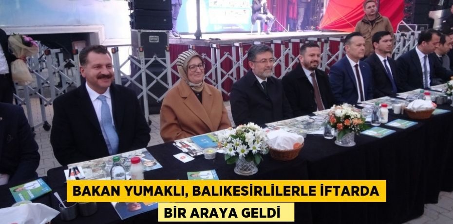 Bakan Yumaklı, Balıkesirlilerle iftarda bir araya geldi  