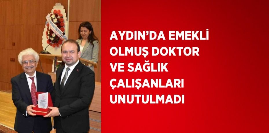 AYDIN’DA EMEKLİ OLMUŞ DOKTOR VE SAĞLIK ÇALIŞANLARI UNUTULMADI