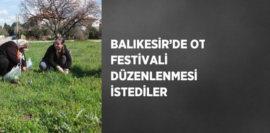 BALIKESİR’DE OT FESTİVALİ DÜZENLENMESİ İSTEDİLER