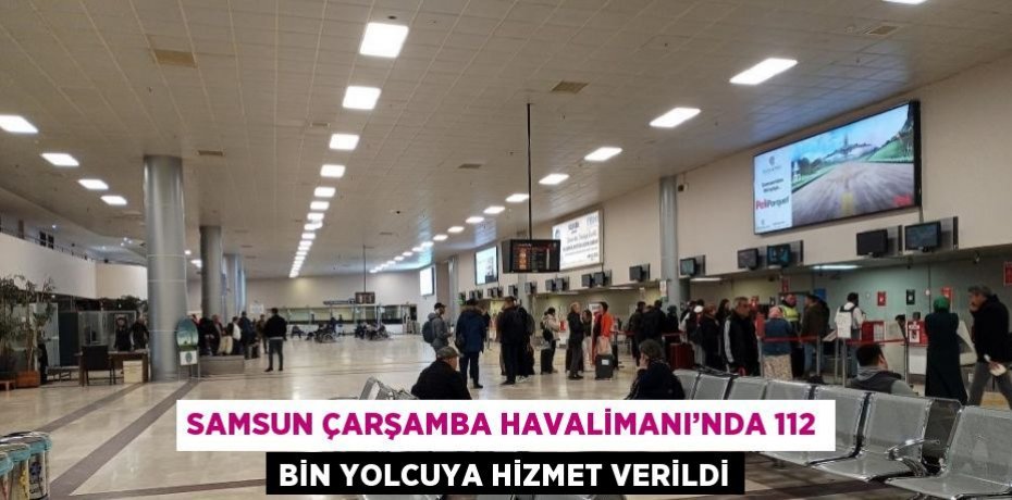 SAMSUN ÇARŞAMBA HAVALİMANI’NDA 112 BİN YOLCUYA HİZMET VERİLDİ