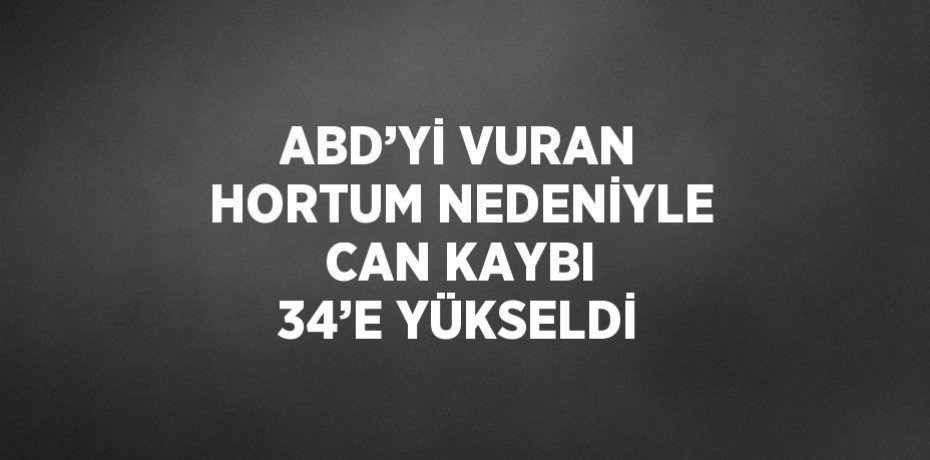 ABD’Yİ VURAN HORTUM NEDENİYLE CAN KAYBI 34’E YÜKSELDİ