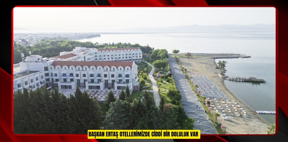 Başkan Ertaş "Otellerimizde ciddi bir doluluk var"  