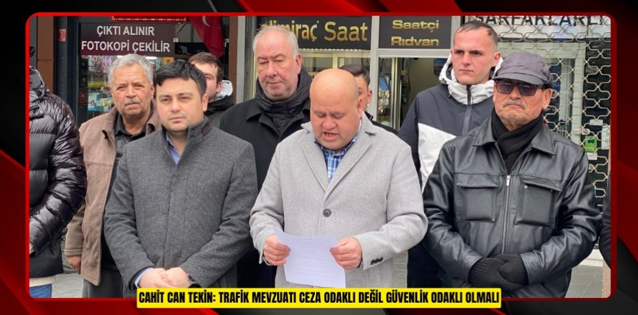 CAHİT CAN TEKİN: TRAFİK MEVZUATI CEZA ODAKLI DEĞİL GÜVENLİK ODAKLI OLMALI