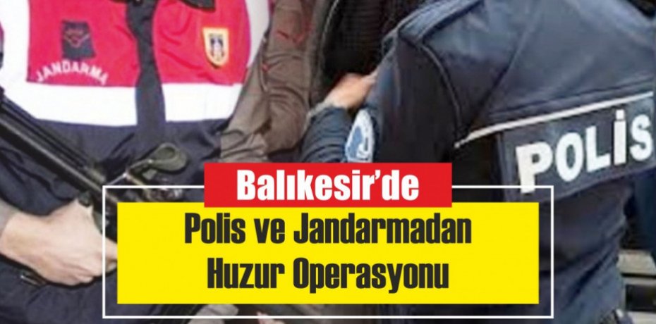 Balıkesir'de 62 şahsa 'Huzur' operasyonu