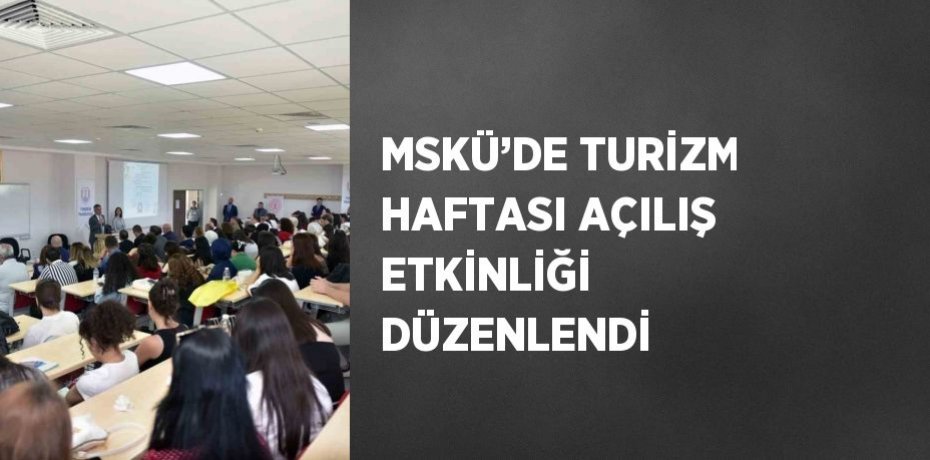 MSKÜ’DE TURİZM HAFTASI AÇILIŞ ETKİNLİĞİ DÜZENLENDİ