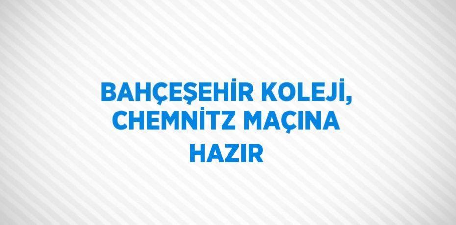 BAHÇEŞEHİR KOLEJİ, CHEMNİTZ MAÇINA HAZIR