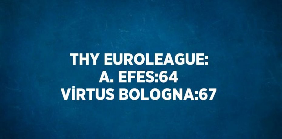 THY EUROLEAGUE: A. EFES:64 VİRTUS BOLOGNA:67