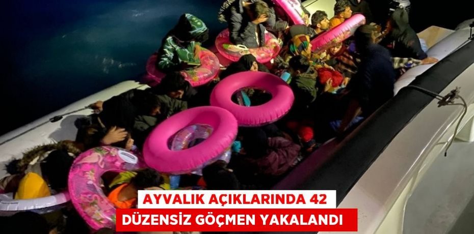 Ayvalık açıklarında 42 düzensiz göçmen yakalandı  