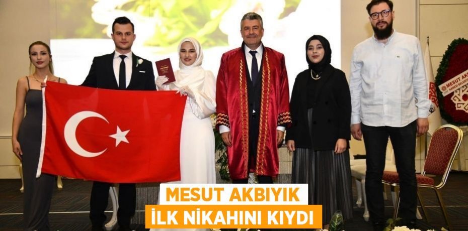 Mesut Akbıyık ilk nikahını kıydı