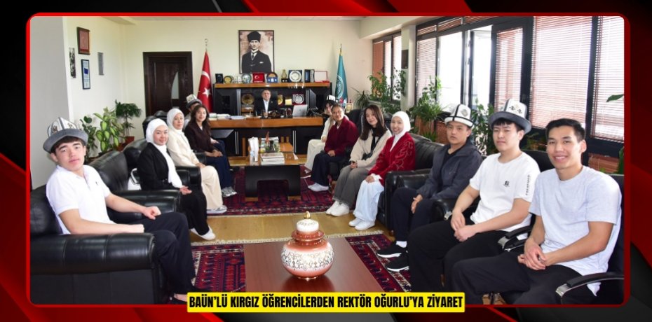 BAÜN’LÜ KIRGIZ ÖĞRENCİLERDEN REKTÖR OĞURLU’YA ZİYARET