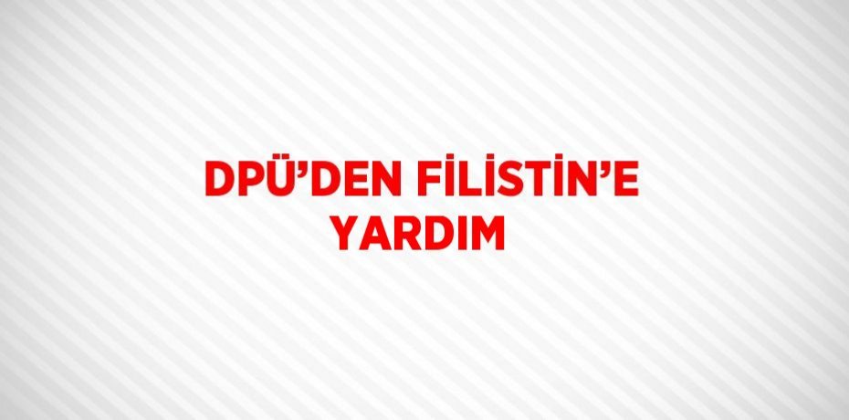 DPÜ’DEN FİLİSTİN’E YARDIM