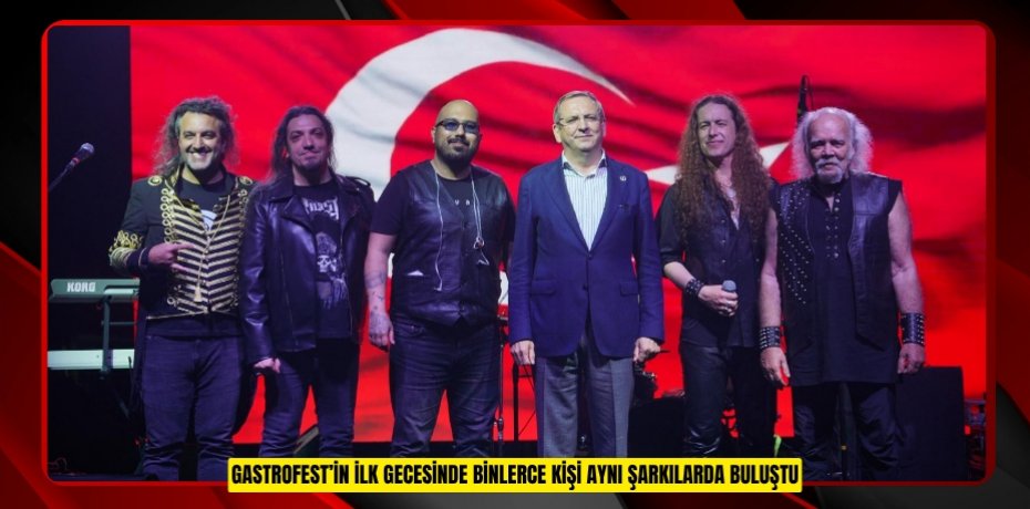 GASTROFEST’İN İLK GECESİNDE BİNLERCE KİŞİ AYNI ŞARKILARDA BULUŞTU