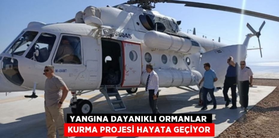 Yangına Dayanıklı Ormanlar Kurma Projesi hayata geçiyor