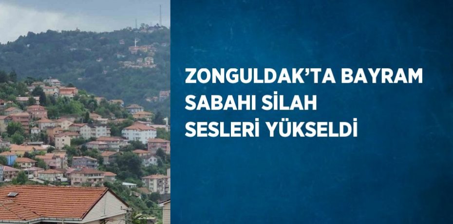 ZONGULDAK’TA BAYRAM SABAHI SİLAH SESLERİ YÜKSELDİ