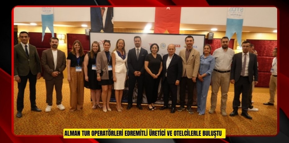 Alman tur operatörleri Edremitli üretici ve otelcilerle buluştu  