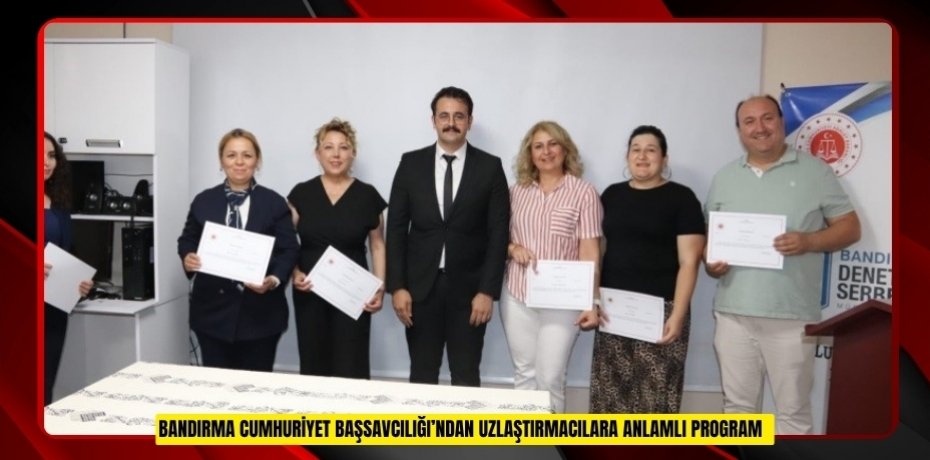 Bandırma Cumhuriyet Başsavcılığı’ndan uzlaştırmacılara anlamlı program  