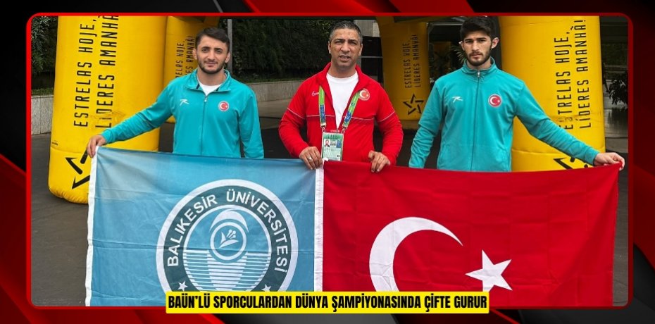BAÜN’LÜ SPORCULARDAN DÜNYA ŞAMPİYONASINDA ÇİFTE GURUR: YUSUF EREN AKKAYA DÜNYA ŞAMPİYONU, SERVET ANGI DÜNYA İKİNCİSİ