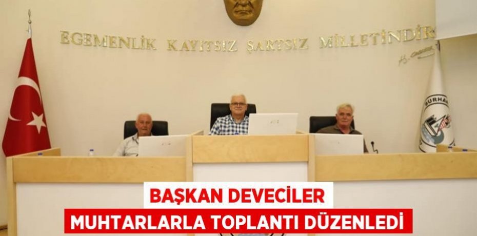 BAŞKAN DEVECİLER MUHTARLARLA TOPLANTI DÜZENLEDİ