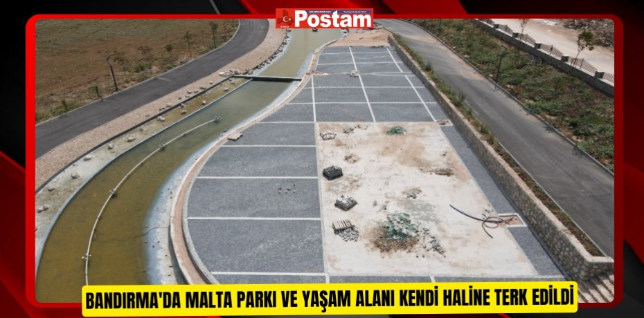 Bandırma'da Malta Parkı ve Yaşam Alanı kendi haline terk edildi  