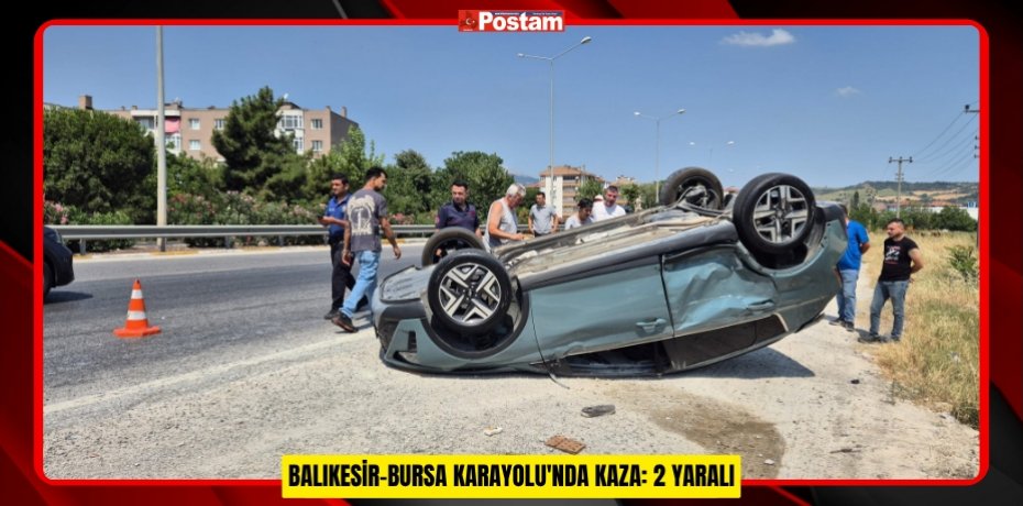 BALIKESİR-BURSA KARAYOLU'NDA KAZA: 2 YARALI