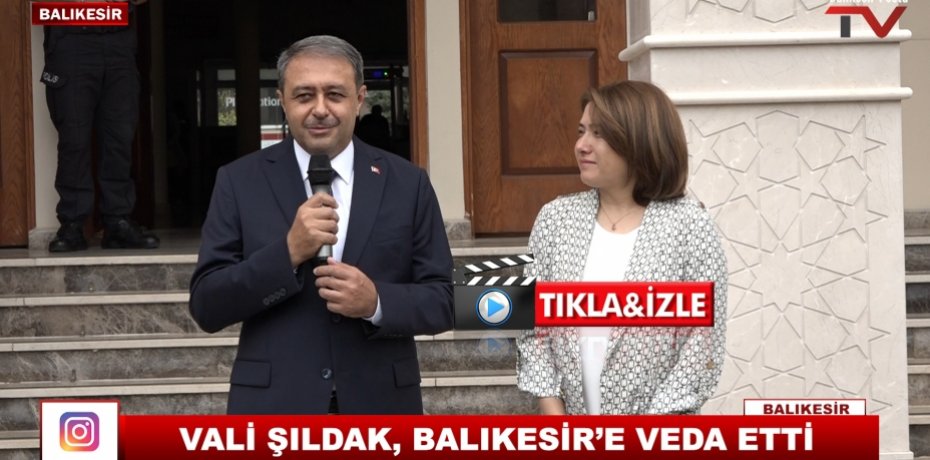 VALİ ŞILDAK, BALIKESİR’E VEDA ETTİ