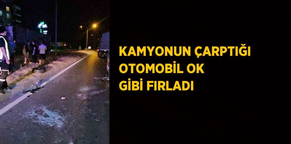 KAMYONUN ÇARPTIĞI OTOMOBİL OK GİBİ FIRLADI