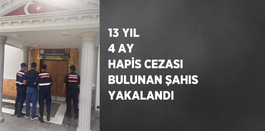 13 YIL 4 AY HAPİS CEZASI BULUNAN ŞAHIS YAKALANDI