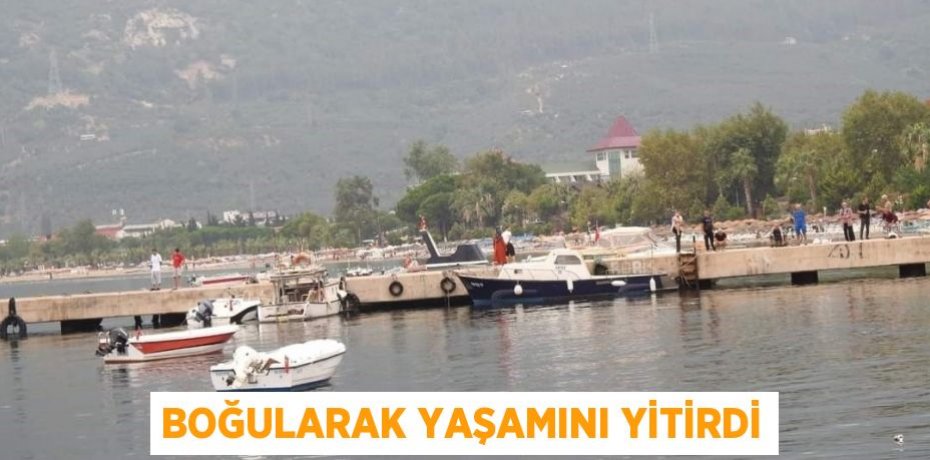 Boğularak yaşamını yitirdi