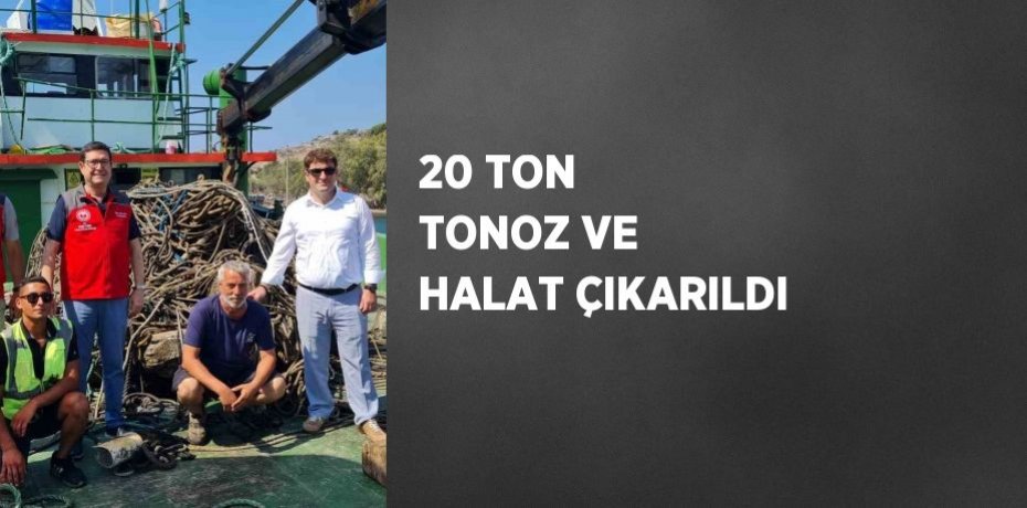 20 TON TONOZ VE HALAT ÇIKARILDI