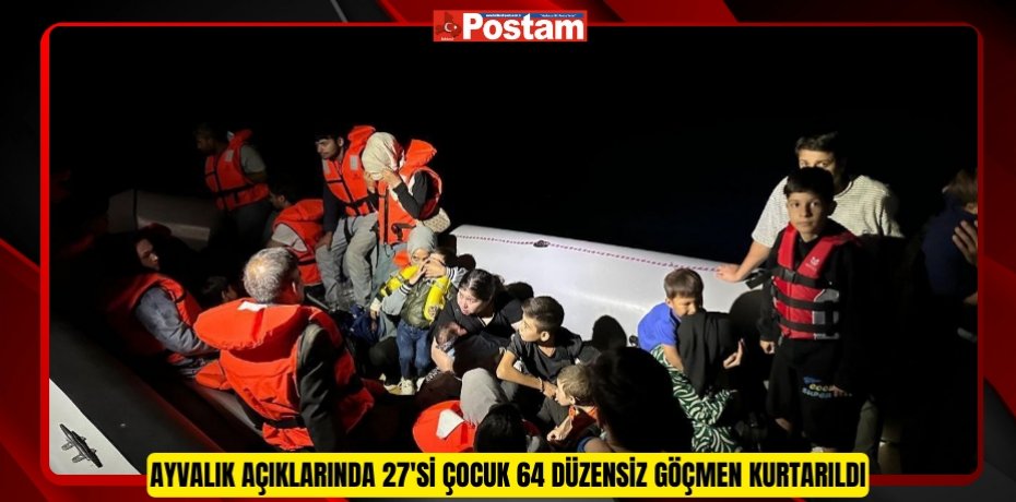 Ayvalık açıklarında 27'si çocuk 64 düzensiz göçmen kurtarıldı  