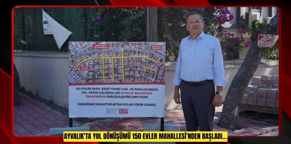 AYVALIK’TA YOL DÖNÜŞÜMÜ 150 EVLER MAHALLESİ’NDEN BAŞLADI…