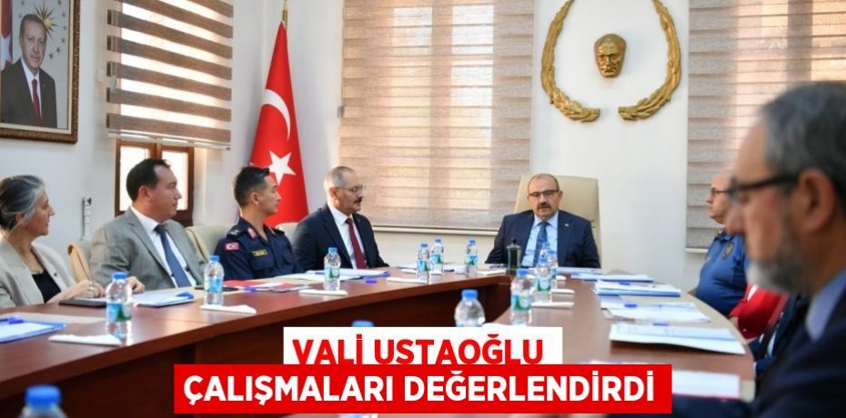 Vali Ustaoğlu Çalışmaları Değerlendirdi