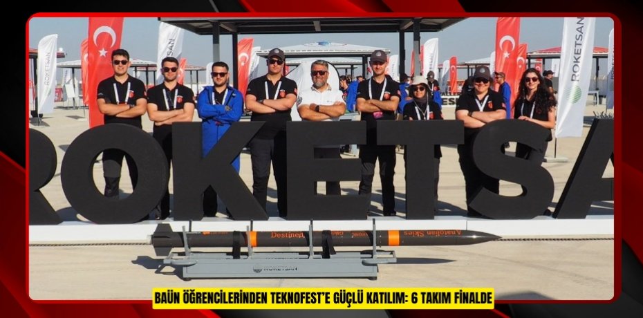 BAÜN ÖĞRENCİLERİNDEN TEKNOFEST’E GÜÇLÜ KATILIM: 6 TAKIM FİNALDE